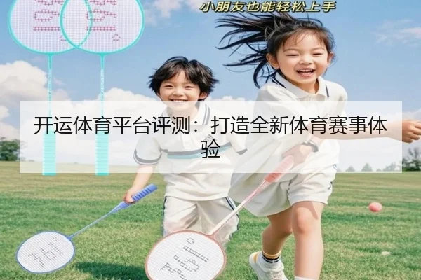 开运体育平台评测：打造全新体育赛事体验